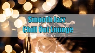 Smooth Jazz Chill Out Lounge Instrumental: Smooth Jazz Playlist 2016, Lounge Music Chill Out Mix