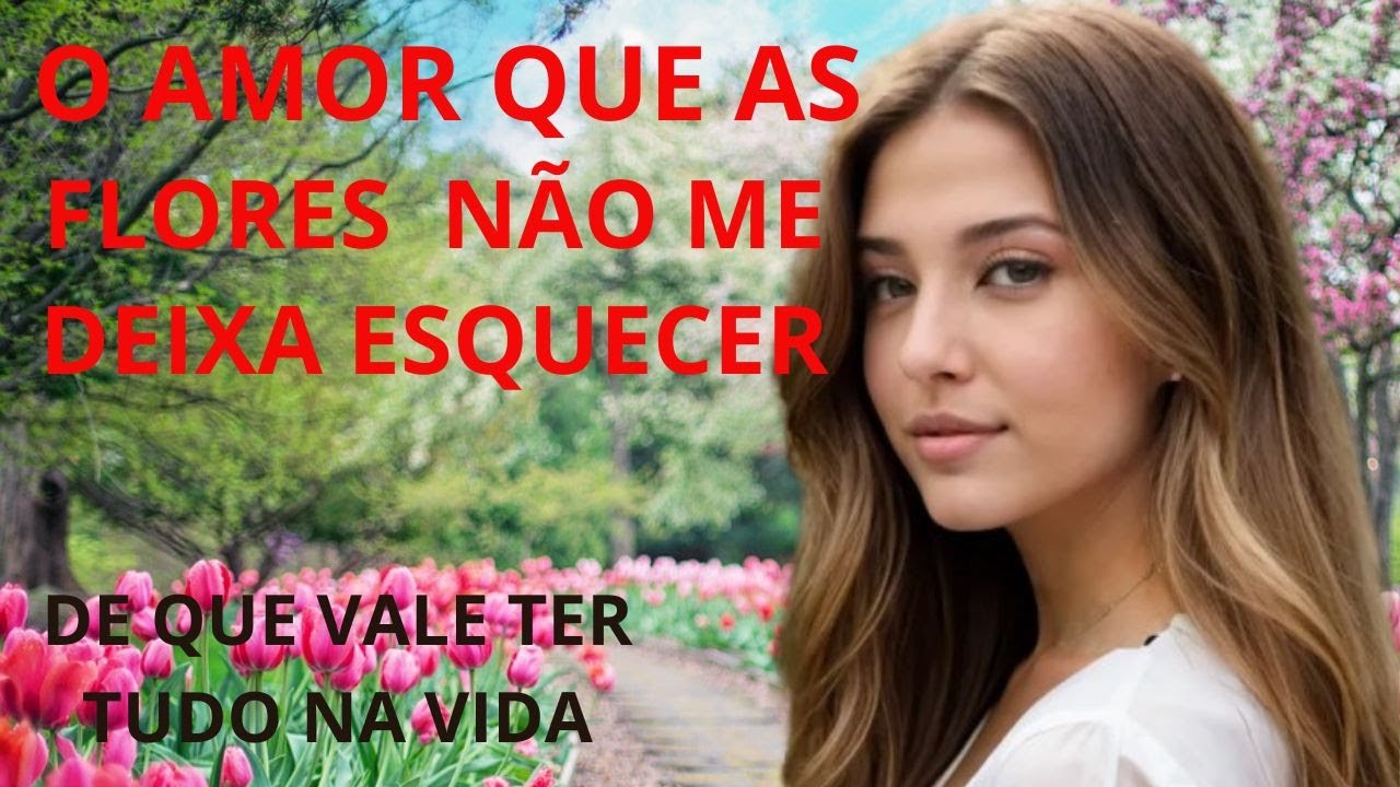 O AMOR QUE AS FRORES NÃO DEIXA ESQUECER COISAS QUE O DINHEIRO NÃO COMPRA