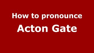 How to pronounce Acton Gate