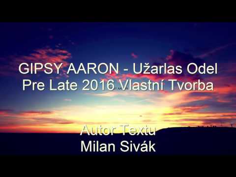 Gipsy Aaron - Užarlas Odel Pre Late | 2016| Vlastní Tvorba