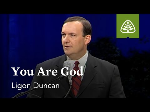 Ligon Duncan: You Are God