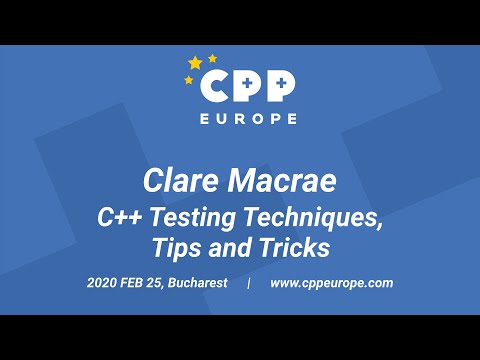 Clare Macrae - C++ Testing Techniques, Tips and Tricks @ CppEurope 2020