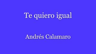 Te quiero igual Andrés Calamaro (Letra)