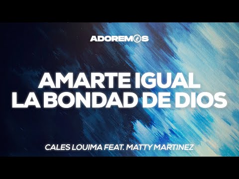 Amarte Igual / La Bondad De Dios - Cales Louima Feat. Matty Martinez | Letra