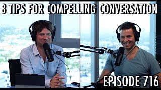 The Art of Charm Podcast 716 - 8 Tips for Compelling Conversation
