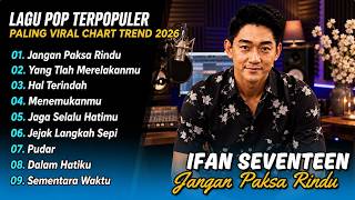Download lagu Ifan Seventeen - JANGAN PAKSA RINDU - HAL TERINDAH - YANG TLAH MERELAKANMU| LAGU POP TERPOPULER 2026 mp3 Download lagu Ifan Seventeen - JANGAN PAKSA RINDU - HAL TERINDAH - YANG TLAH MERELAKANMU| LAGU POP TERPOPULER 2026 mp3