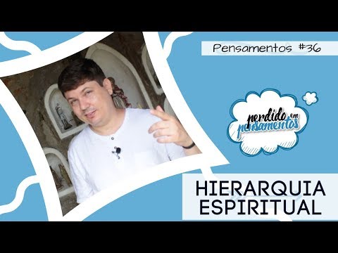 Pensamentos 36 - Hierarquia Espiritual