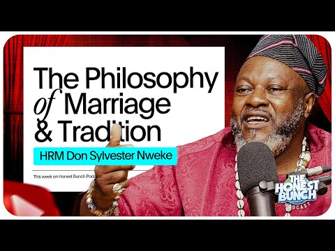 The Philosophy of Marriage & Tradition Featuring HRM Don Sylvester Nweke | The Honest Bunch Podcast