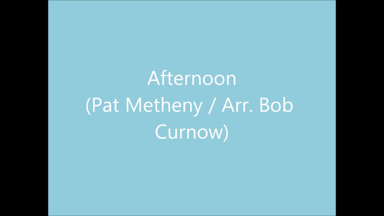 Afternoon (Pat Metheny/Arr. Bob Curnow)