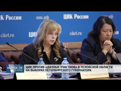 Новости Псков 01.08.2019 / Глава ЦИК против «дачных участков» в Псковской области на выборах в Спб
