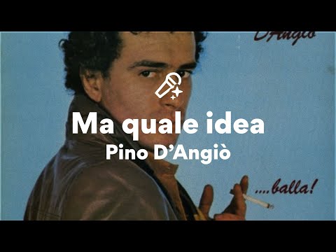 Pino D'Angiò, Ma quale idea (Testo/Lyrics)