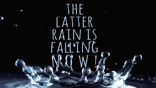 The Latter Rain is Falling Now!