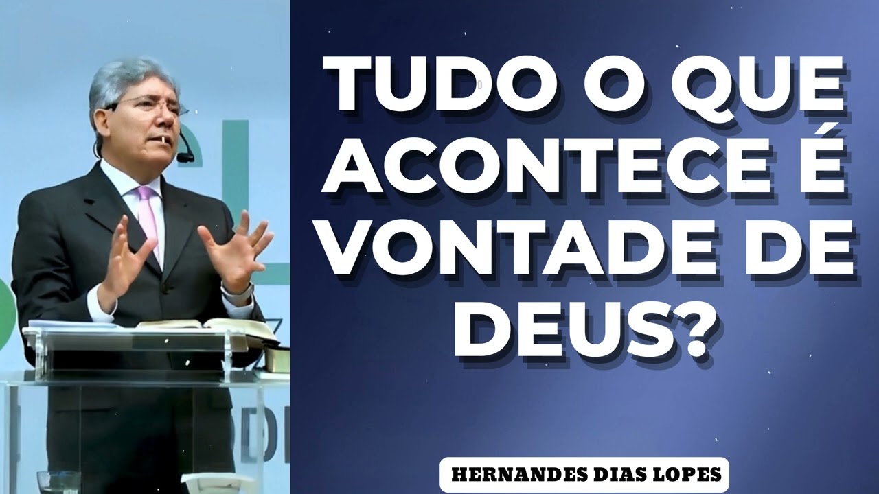 TUDO O QUE ACONTECE É VONTADE DE DEUS? - Pastor Dias Lopes