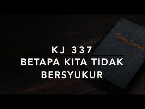 KJ 337 Betapa Kita Tidak Bersyukur - Kidung Jemaat