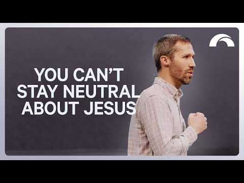 You Can’t Stay Neutral About Jesus