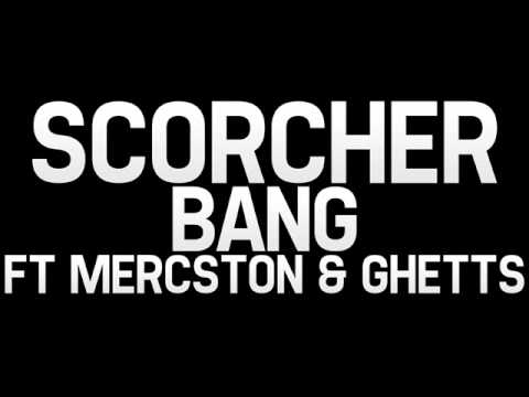 Scorcher - Bang Ft Mercston & Ghetts