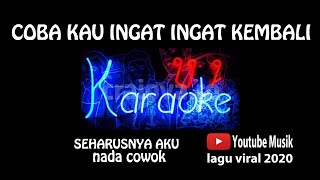 Download lagu Karaoke seharusnya aku nada cowok - coba kau ingat ingat kembali mp3