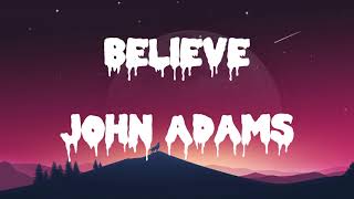Download lagu BELIEVE - JOHN ADAMS (LYRICS) mp3 Download lagu BELIEVE - JOHN ADAMS (LYRICS) mp3