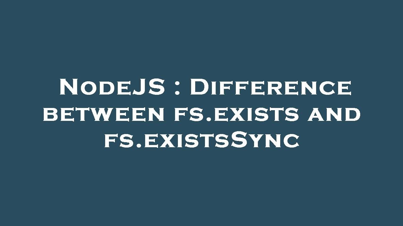 NodeJS : Difference between fs.exists and fs.existsSync