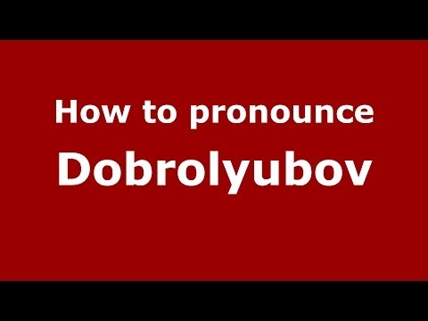How to pronounce Dobrolyubov (Russian/Russia) - PronounceNames.com