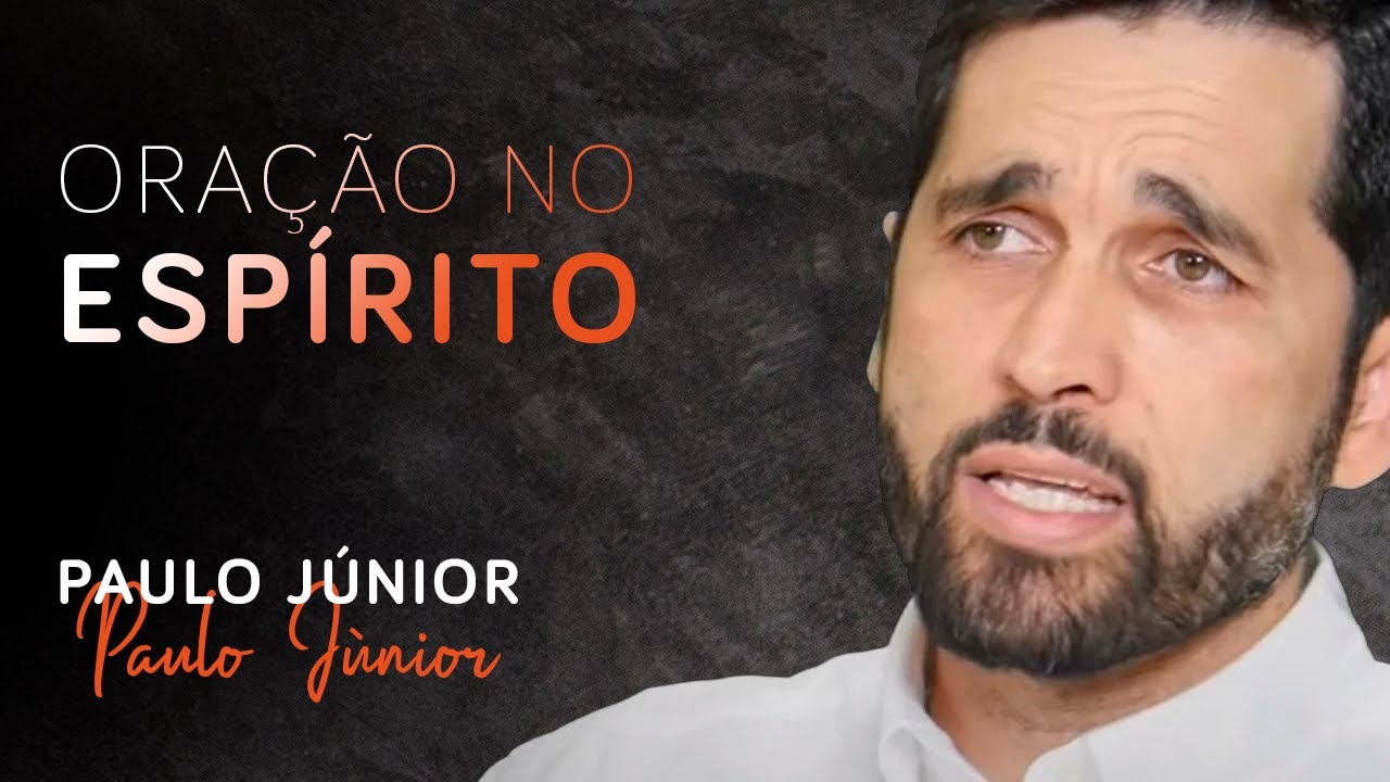 A PRÁTICA DA ORAÇÃO NO ESPÍRITO - PASTOR PAULO JÚNIOR