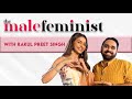 The Male Feminist ft. Rakul Preet Singh with Siddhaarth Aalambayan Ep 14