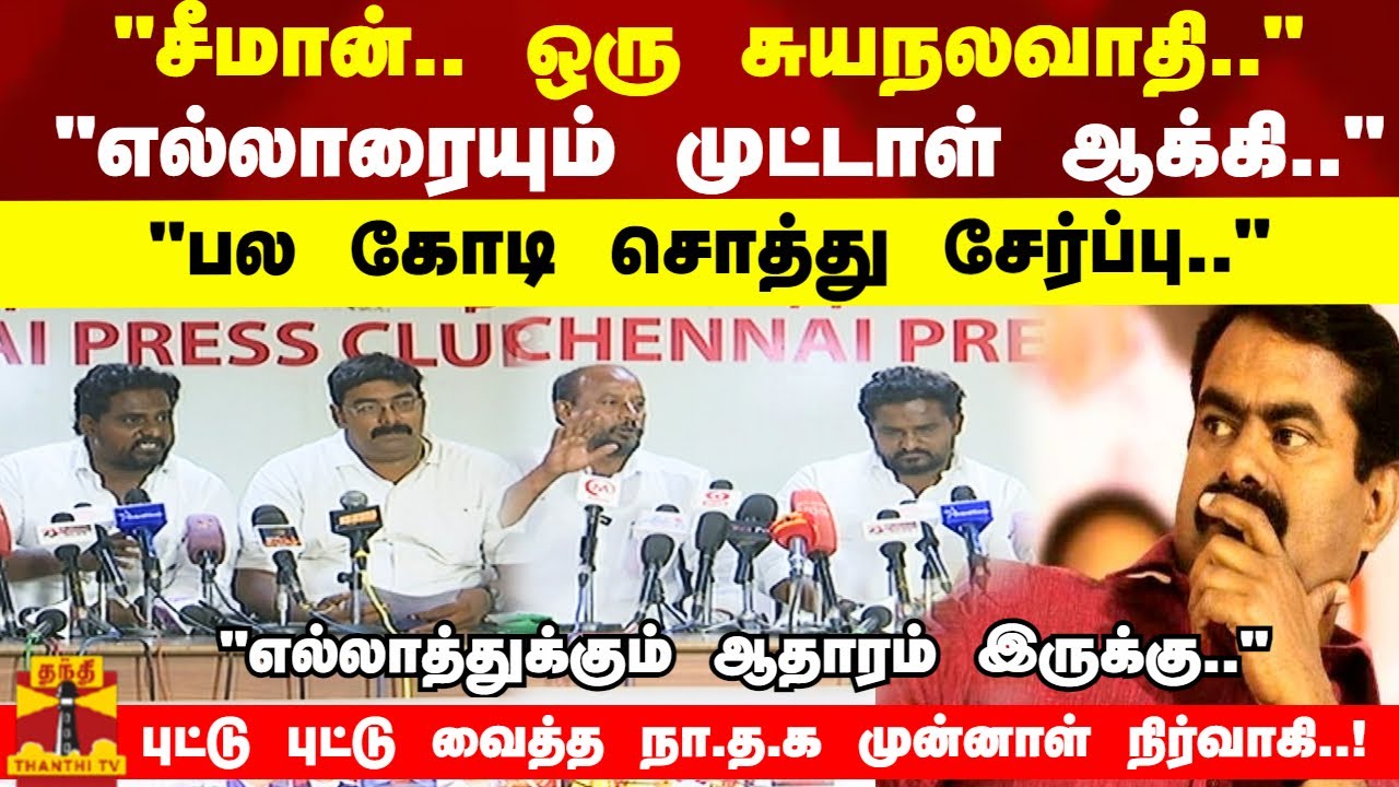 "சீமான் சுயநலவாதி.. எல்லாரையும் முட்டாள் ஆக்கி பல கோடி சொத்து சேர்ப்பு.."-நா.த.க முன்னாள் நிர்வாகி!