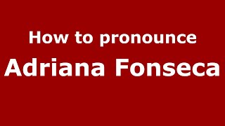 How to pronounce Adriana Fonseca