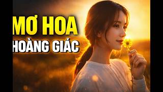 Mơ Hoa 🌸 | Hoàng Giác – Nhạc Vàng Trữ Tình Xưa Sâu Lắng, Giai Điệu Hoài Niệm Nghe Là Thấm 💔🎶