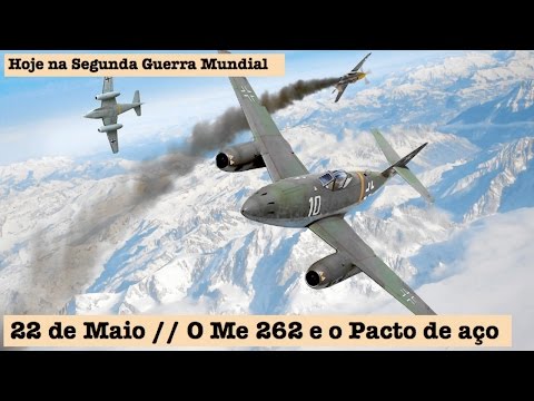22 de Maio - O Me 262 e o Pacto de Aço