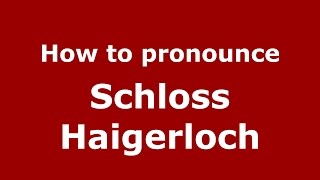 How to pronounce Schloss Haigerloch
