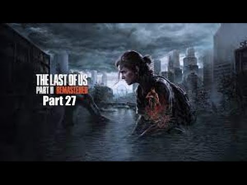 The Last Of Us Part II Remastered Walkthrough Part 27 (PlayStation 5)