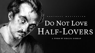 Do Not Love Half Lovers – Khalil Gibran (Powerful Life Poetry)