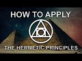 HOW TO USE THE SEVEN HERMETIC PRINCIPLES