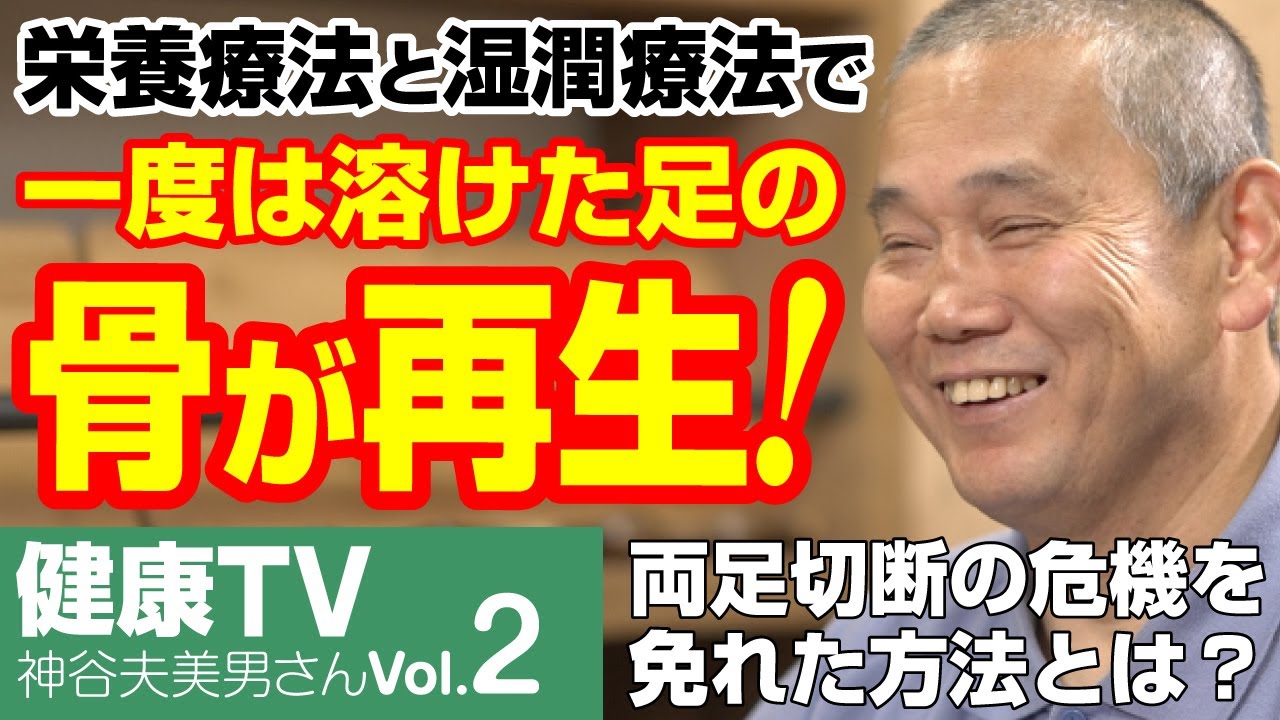 【健康TV】「栄養療法＆湿潤療法」で一度は溶けた足の骨が再生！人生が変わった神谷夫美男さんのお話#2
