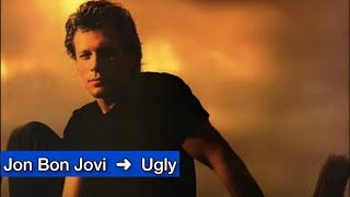 Jon Bon Jovi | Ugly