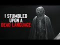 "I stumbled upon a dead language" Creepypasta
