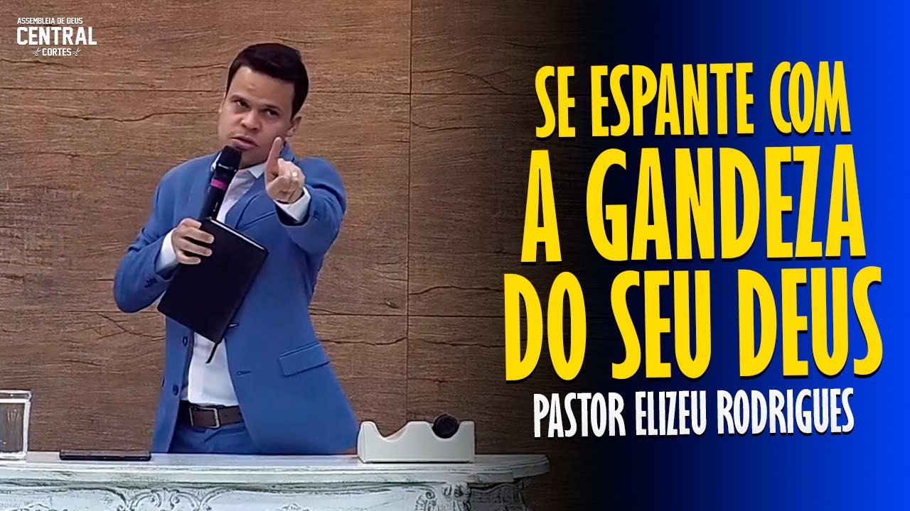 PASTOR ELIZEU RODRIGUES: SE ESPANTE COM A GRANDEZA DO SEU DEUS - PREGAÇÃO ANGELICAL