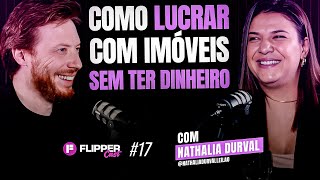 COMO LUCRAR COM IMÓVEIS SEM TER DINHEIRO (com Nathalia Durval) | FlipperCast 17