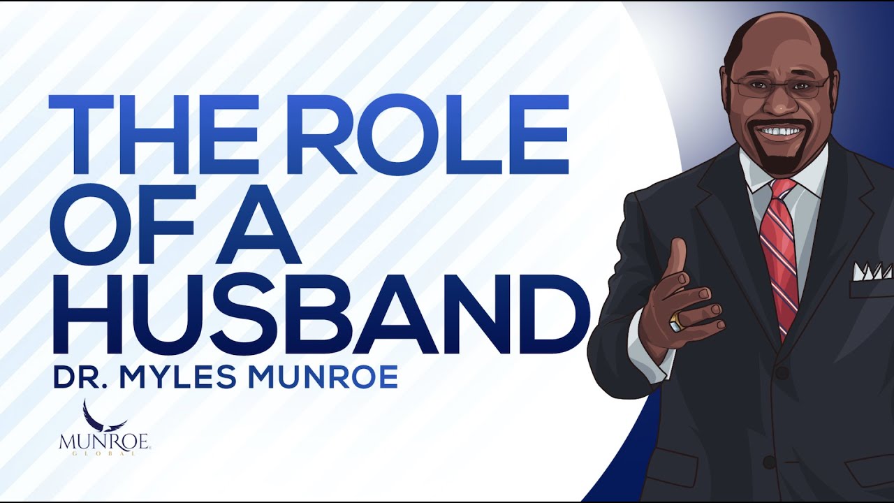 Defining The Husband's Role In Relationship: Dr. Myles Munroe On Marriage | MunroeGlobal.com
