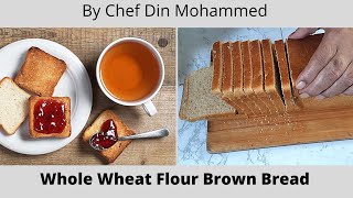 Whole Wheat Flour Brown Bread | Brown Bread | Chef Din Mohammed
