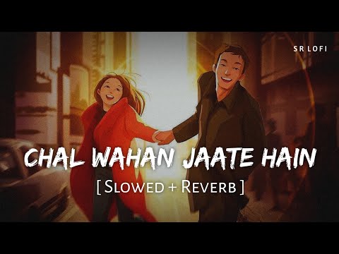 Chal Wahan Jaate Hain (Slowed + Reverb) | Arijit Singh | SR Lofi