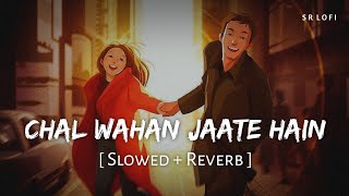 Chal Wahan Jaate Hain (Slowed + Reverb) | Arijit Singh | SR Lofi