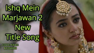 Ishq Mein Marjawan 2 New Title Song | Sad Version | Colors | CODE NAME BADSHAH