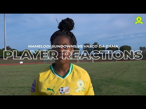 Sundowns Ladies vs Vasco Da Gama | Player Reactions