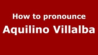 How to pronounce Aquilino Villalba