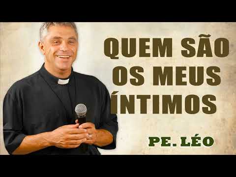 Quem são os meus íntimos - Pe. Léo