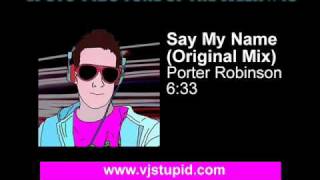 Porter Robinson - Say My Name (Original Mix)