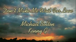 Don&#39;t Make Me Wait For Love - Michael Bolton, Kenny G