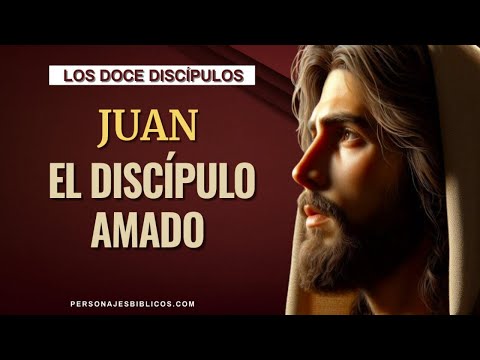 Juan el amado: Un ejemplo de intimidad con Jesús | Personajes Bíblicos
